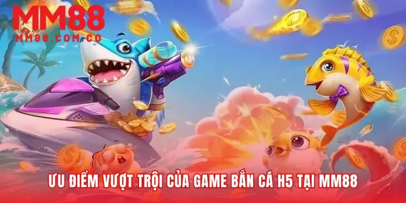 Trải nghiệm bắn cá H5 MM88 mượt mà không cần cài đặt